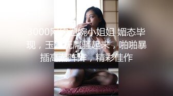 3000网约温婉小姐姐 媚态毕现，玉足抚屌骚起来，啪啪暴插高潮阵阵，精彩佳作