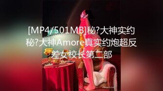 [MP4/501MB]秘?大神实约秘?大神Amore真实约炮超反差女校长第二部