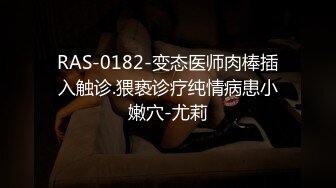 RAS-0182-变态医师肉棒插入触诊.猥亵诊疗纯情病患小嫩穴-尤莉