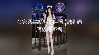 在家柔情娇嫩的巨乳嫂嫂 酒店放荡不羁