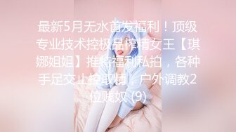 最新5月无水首发福利！顶级专业技术控极品榨精女王【琪娜姐姐】推特福利私拍，各种手足交止控取精，户外调教2位贱奴 (9)