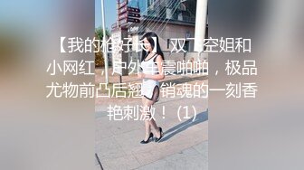 【我的枪好长】 双飞空姐和小网红，户外车震啪啪，极品尤物前凸后翘，销魂的一刻香艳刺激！ (1)