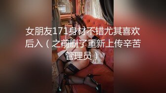 女朋友171身材不错尤其喜欢后入（之前删了重新上传辛苦管理员）