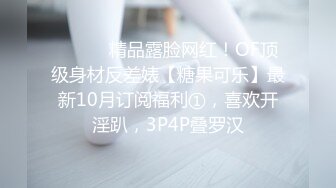 ⚫️⚫️精品露脸网红！OF顶级身材反差婊【糖果可乐】最新10月订阅福利①，喜欢开淫趴，3P4P叠罗汉