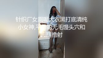 温柔极品美女，笑起来甜美，没穿内裤翘起屁股特写，手指后入扣弄娇喘呻吟