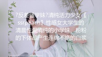 ?反差骚学妹?清纯活力少女〖ssrpeach〗性感女大学生的清晨性爱清纯的小学妹、粉粉的下体却产生连绵不绝的白浆