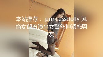 本站推荐： princessdolly 风俗女郎扮演小女警各种诱惑男友