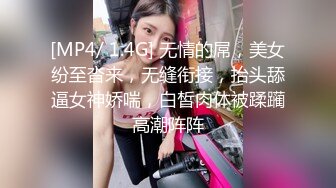 [MP4/ 1.4G] 无情的屌，美女纷至沓来，无缝衔接，抬头舔逼女神娇喘，白皙肉体被蹂躏高潮阵阵