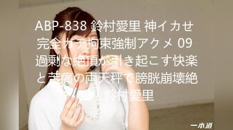 ABP-838 鈴村愛里 神イカせ 完全ガチ拘束強制アクメ 09 過剰な絶頂が引き起こす快楽と苦痛の両天秤で膀胱崩壊絶頂！鈴村愛里