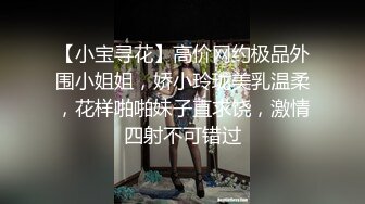 【小宝寻花】高价网约极品外围小姐姐，娇小玲珑美乳温柔，花样啪啪妹子直求饶，激情四射不可错过