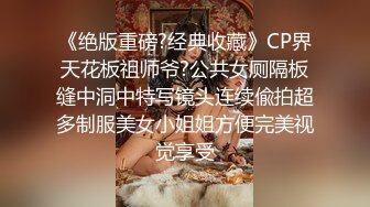 《绝版重磅?经典收藏》CP界天花板祖师爷?公共女厕隔板缝中洞中特写镜头连续偸拍超多制服美女小姐姐方便完美视觉享受