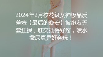 2024年2月校花级女神极品反差婊【最后的晚安】被炮友无套狂操，肛交插得好疼，喷水撒尿真是好会玩！