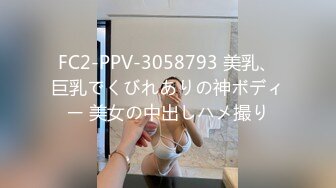 FC2-PPV-3058793 美乳、巨乳でくびれありの神ボディー 美女の中出しハメ撮り