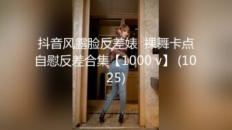 抖音风露脸反差婊  裸舞卡点自慰反差合集【1000 v】 (1025)