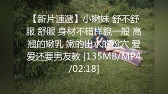 【新速片遞】 清纯双马尾❤️刚开包不久的稚嫩小表妹，敏感体质操几下就抽搐痉挛！真的太嫩了，各种姿势做一遍，把她粉嫩的小穴塞满[302M/MP4/05:08]