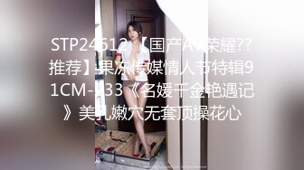 STP24612 【国产AV荣耀??推荐】果冻传媒情人节特辑91CM-233《名媛千金艳遇记》美乳嫩穴无套顶操花心