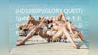 (HD1080P)(GLORY QUEST)(gvh00552)大嫌いなキモおじファンに囲まれて…崖っぷち地底アイドルの病みオフパコ枕営業 足立める