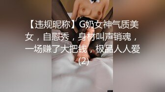 【违规昵称】G奶女神气质美女，自慰秀，身材叫声销魂，一场赚了大把钱，极品人人爱 (2)