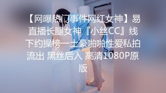 【网曝热门事件网红女神】易直播长腿女神『小丝CC』线下约操榜一土豪啪啪性爱私拍流出 黑丝后入 高清1080P原版