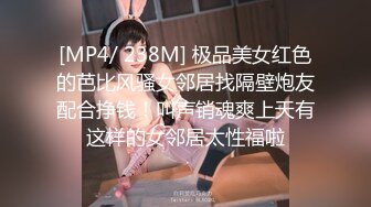 [MP4/ 238M] 极品美女红色的芭比风骚女邻居找隔壁炮友配合挣钱！叫声销魂爽上天有这样的女邻居太性福啦