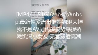 [MP4/ 1.51G]&nbsp;&nbsp;最新性爱流出推特约炮大神我不是AV男优多姿势爆操娇嫩饥渴小女友 无套怒插高潮