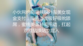 小伙网约高端兼职外围美女现金支付，服务态度极好吸吮舔屌，蜜桃美臀骑乘扭动，扛起双腿猛操站立后入