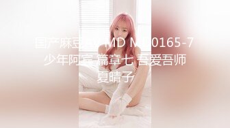 国产麻豆AV MD MD0165-7 少年阿宾 篇章七 吾爱吾师 夏晴子