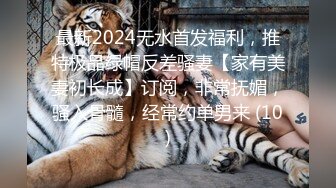 最新2024无水首发福利，推特极品绿帽反差骚妻【家有美妻初长成】订阅，非常抚媚，骚入骨髓，经常约单男来 (10)