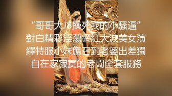 《字母圈大神极限调教?阴环骚母狗》超大头道具、超粗假屌、水晶棒分别扩肛配合振动棒振B龇牙咧嘴不知是爽还是疼直叫换1080P无水