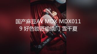 国产麻豆AV MDX MDX0119 好色锁匠偷撬门 雪千夏