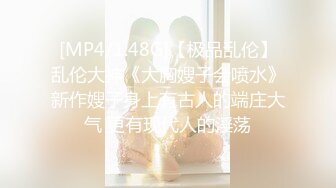 [MP4/728M]6/4最新 野性新人类乱伦家庭的奸淫日常狂轰后入爽到失神VIP1196