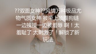 ??双面女神??风情万种极品尤物气质女神 被带上项圈狗链 一边挨操一边被羞辱 啊！太羞耻了 太刺激了！解锁了新玩法