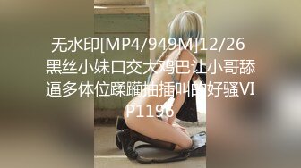 无水印[MP4/949M]12/26 黑丝小妹口交大鸡巴让小哥舔逼多体位蹂躏抽插叫的好骚VIP1196