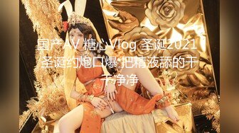 国产AV 糖心Vlog 圣诞2021 圣诞约炮口爆 把精液舔的干干净净