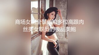 商场女厕全景偷拍多位高跟肉丝美女职员的极品美鲍