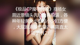 《极品CP魔手外购》商场女厕近景镜头先拍脸再拍逼，各种年轻美女小姐姐小少妇方便，大屁股潮妹透明内裤简直太骚了 (12)