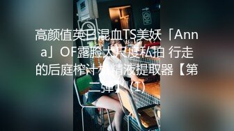 高颜值英日混血TS美妖「Anna」OF露脸大尺度私拍 行走的后庭榨汁机精液提取器【第二弹】 (1)