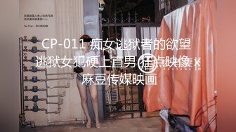 CP-011 痴女逃狱者的欲望 逃狱女犯硬上直男 狂点映像 x 麻豆传媒映画