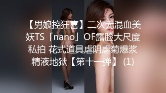 【男娘控狂喜】二次元混血美妖TS「nano」OF露脸大尺度私拍 花式道具虐阴虐菊爆浆精液地狱【第十一弹】 (1)