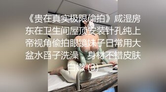 《贵在真实极限偸拍》咸湿房东在卫生间屋顶安装针孔纯上帝视角偸拍眼镜妹子日常用大盆水舀子洗澡，身材不错皮肤白嫩 (3)