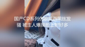 国产CD系列伪娘凯西黑丝发骚 被主人爆操脸上射好多