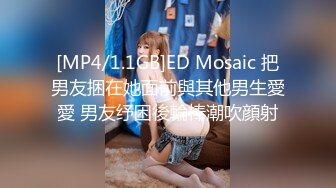 [MP4/1.1GB]ED Mosaic 把男友捆在她面前與其他男生愛愛 男友纾困後輪棒潮吹顔射