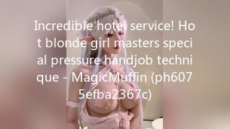 Incredible hotel service! Hot blonde girl masters special pressure handjob technique - MagicMuffin (ph6075efba2367c)