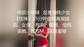 ✅纯欲小学妹✅反差清纯少女〖优咪〗15分钟连续高潮挑战、女僕、拘束、矇眼、母狗调教、BDSM、淫语羞辱