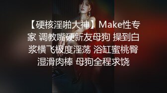 【硬核淫啪大神】Make性专家 调教嘴硬新友母狗 操到白浆横飞极度淫荡 浴缸蜜桃臀湿滑肉棒 母狗全程求饶