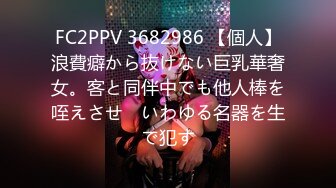 FC2PPV 3682986 【個人】浪費癖から抜けない巨乳華奢女。客と同伴中でも他人棒を咥えさせ　いわゆる名器を生で犯す