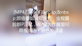 [MP4/ 549M]&nbsp;&nbsp;颜值御姐精彩演绎，全程露脸群P淫乱，AV级大作嘴里叼两根鸡巴下面还被舔逼