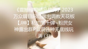 《震撼绿帽精品核弹》2023万众瞩目网红露出调教天花板【J神】私拍第十弹~粉屄女神露出群P双洞各种无底线玩弄 (3)