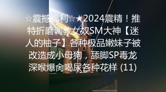 ☆震撼福利☆★2024震精！推特折磨调教女奴SM大神【迷人的柚子】各种极品嫩妹子被改造成小母狗，舔脚SP毒龙深喉爆肏喝尿各种花样 (11)