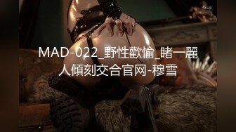 MAD-022_野性歡愉_睹一麗人傾刻交合官网-穆雪